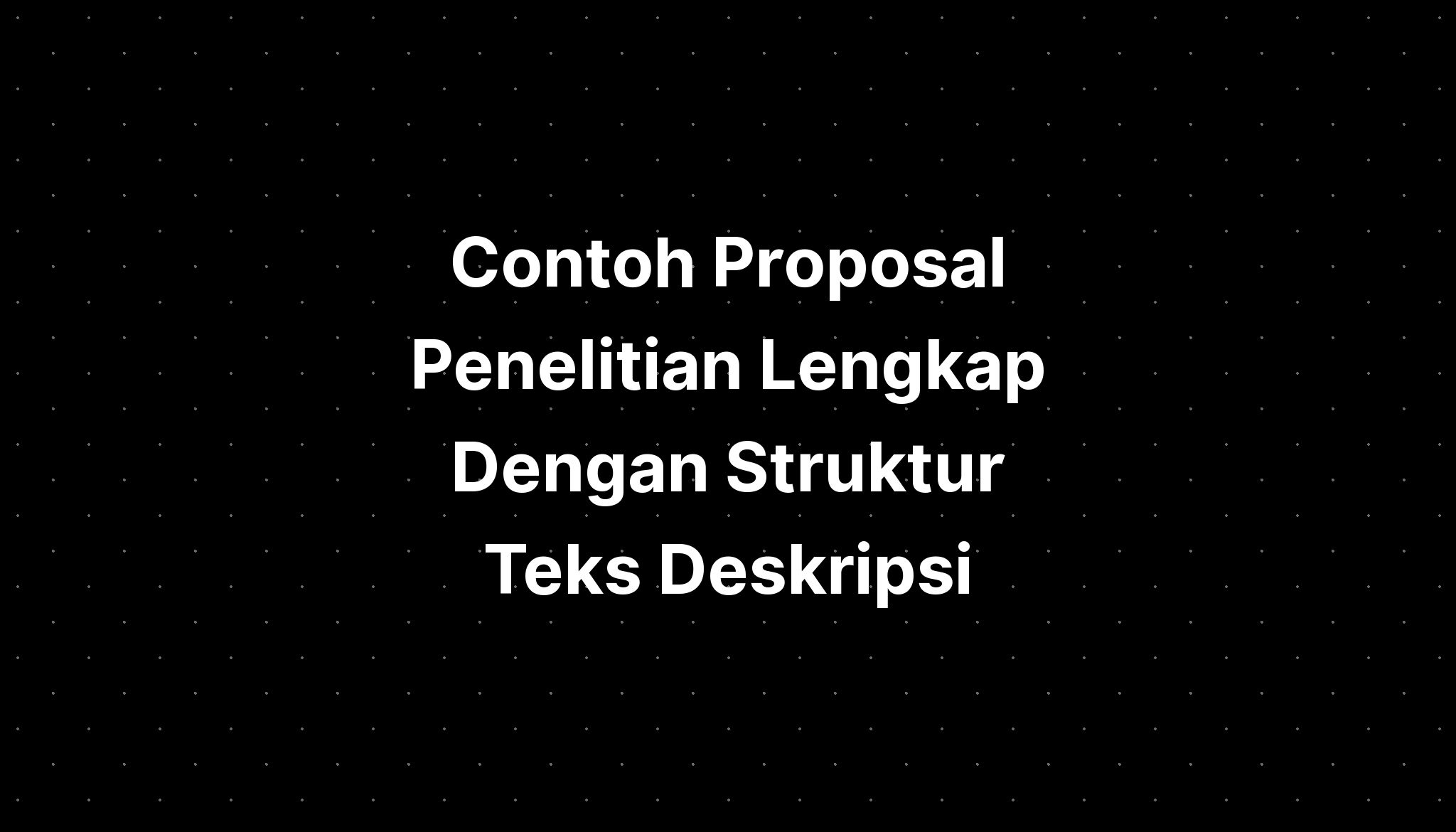 Contoh Proposal Penelitian Lengkap Dengan Struktur Teks Deskripsi ...